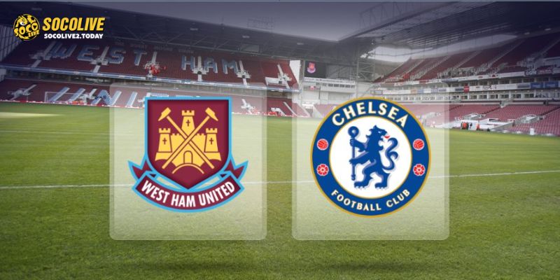 Đội hình dự kiến West Ham United vs Chelsea
